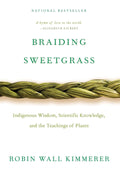 Braiding Sweetgrass Indigenous Wisdom, Scientific Knowledge, and the Teachings of Plants by Robin Wall Kimmerer