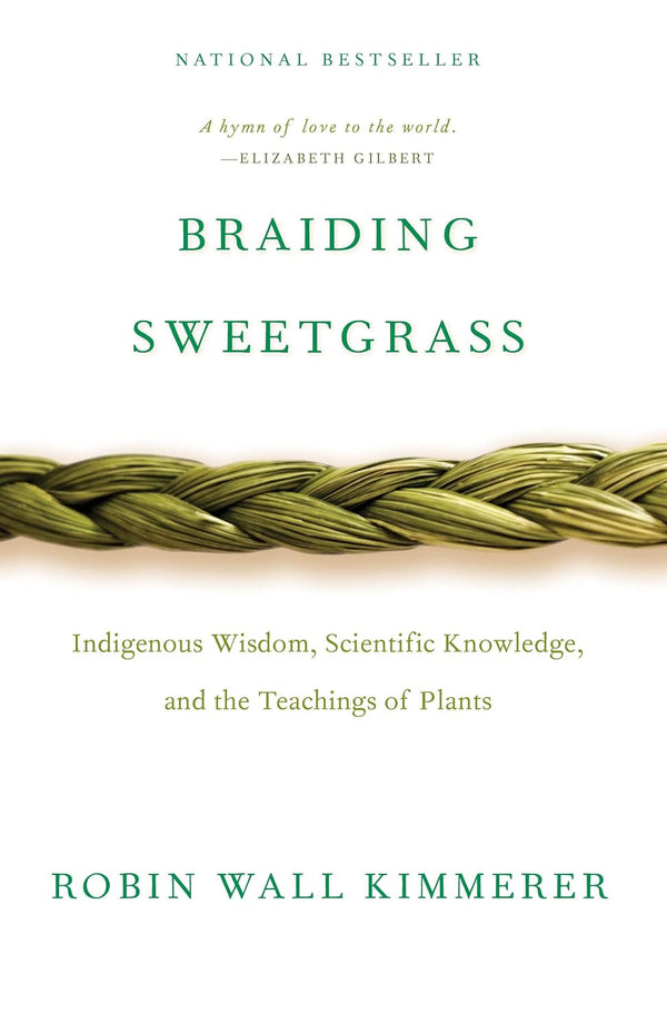 Braiding Sweetgrass Indigenous Wisdom, Scientific Knowledge, and the Teachings of Plants by Robin Wall Kimmerer