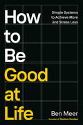 How to Be Good at Life: Simple Systems to Achieve More and Stress Less by Ben Meer | Instant PDF Download (No Physical Book)
