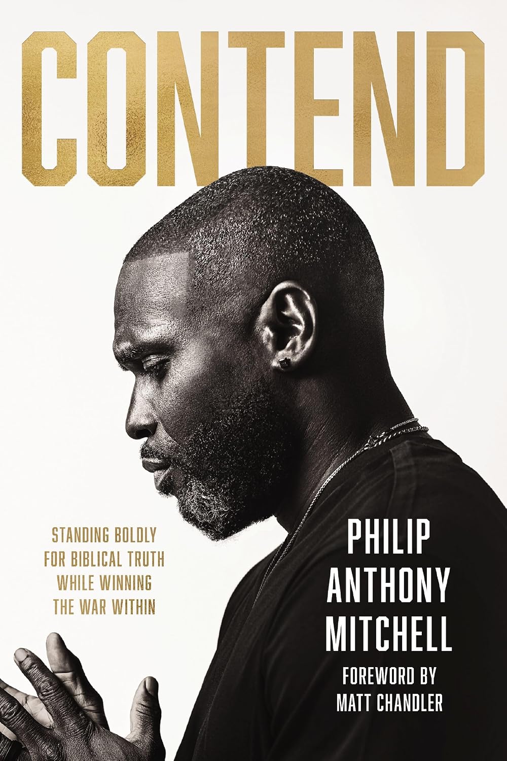 Contend: Standing Boldly for Biblical Truth While Winning the War Within by Philip Anthony Mitchell | Instant PDF Download (No Physical Book)