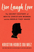 Live Laugh Love: The Secret History of White Christian Women and the World They Made by Kristin Kobes Du Mez | Instant PDF Download (No Physical Book)