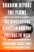 Shadow Before the Flame: The Hindenburg Disaster and the Prelude to War by Catherine Grace Katz | Instant PDF Download (No Physical Book)