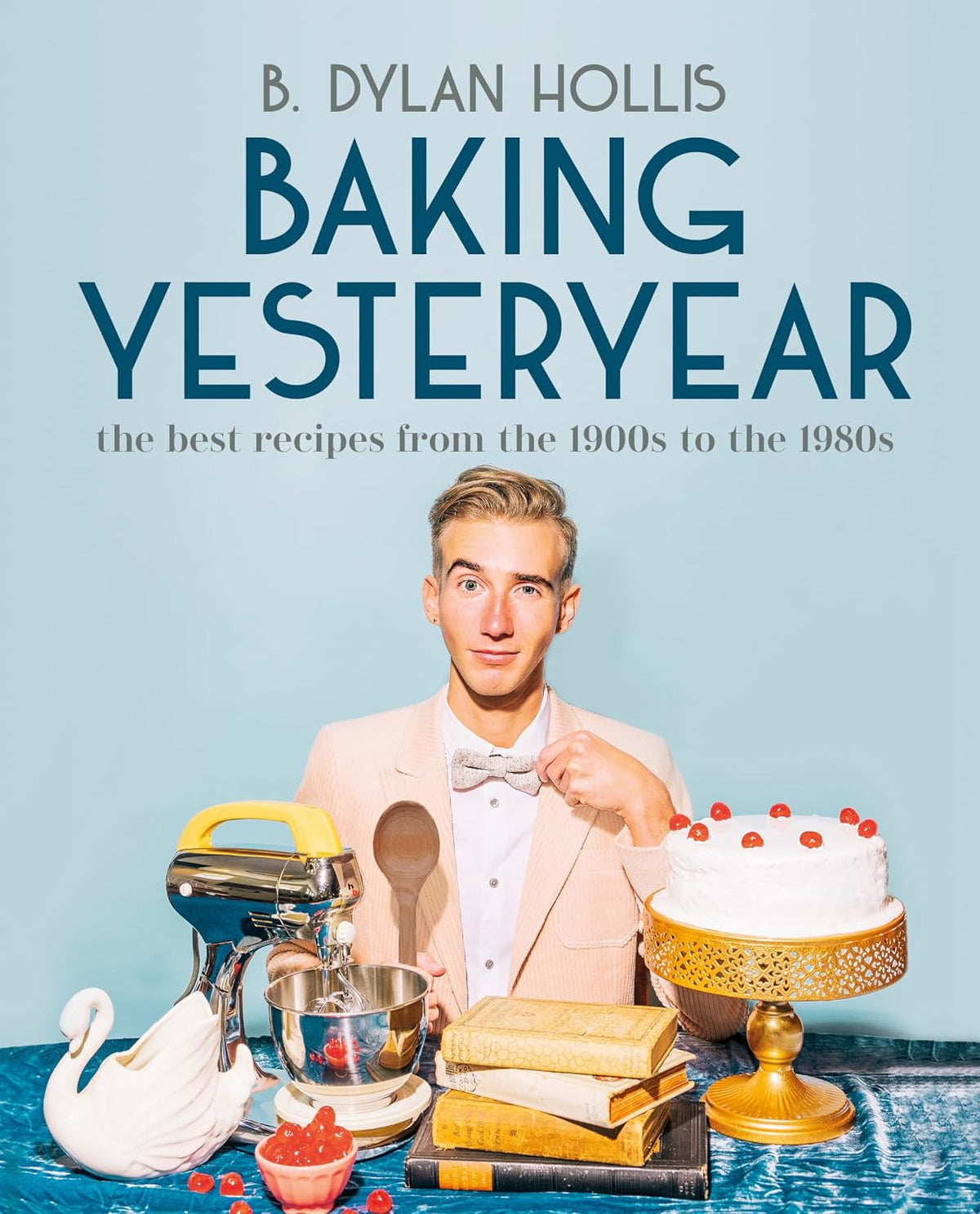 Baking Yesteryear: The Best Recipes from the 1900s to the 1980s by B. Dylan Hollis | Instant PDF Download (No Physical Book)