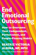 End Emotional Outsourcing: How to Overcome Your Codependent, Perfectionist, and People-Pleasing Habits by Beatriz Victoria Albina | Instant PDF Download (No Physical Book)