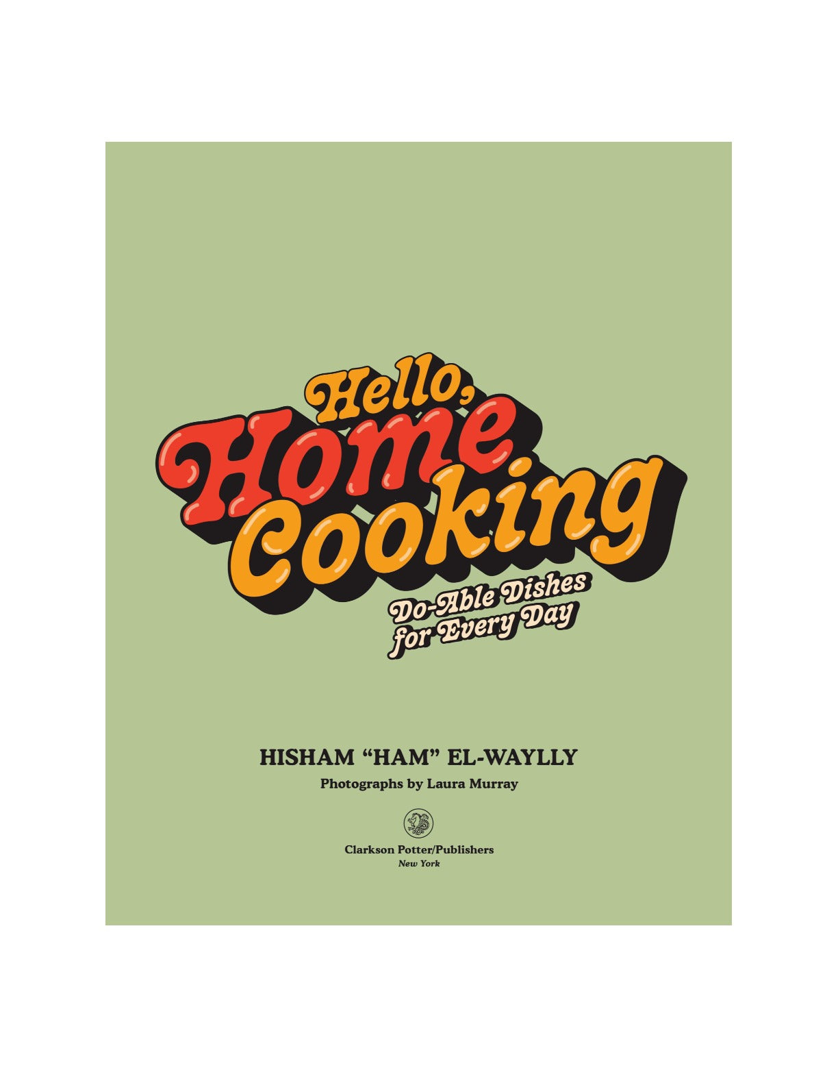 Hello, Home Cooking: Do-Able Dishes for Every Day: A Cookbook by Ham El-Waylly | Instant PDF Download (No Physical Book)