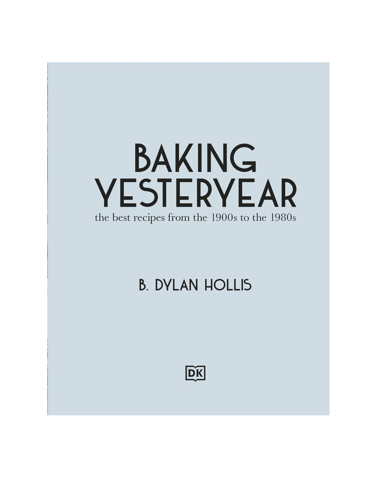 Baking Yesteryear: The Best Recipes from the 1900s to the 1980s by B. Dylan Hollis | Instant PDF Download (No Physical Book)