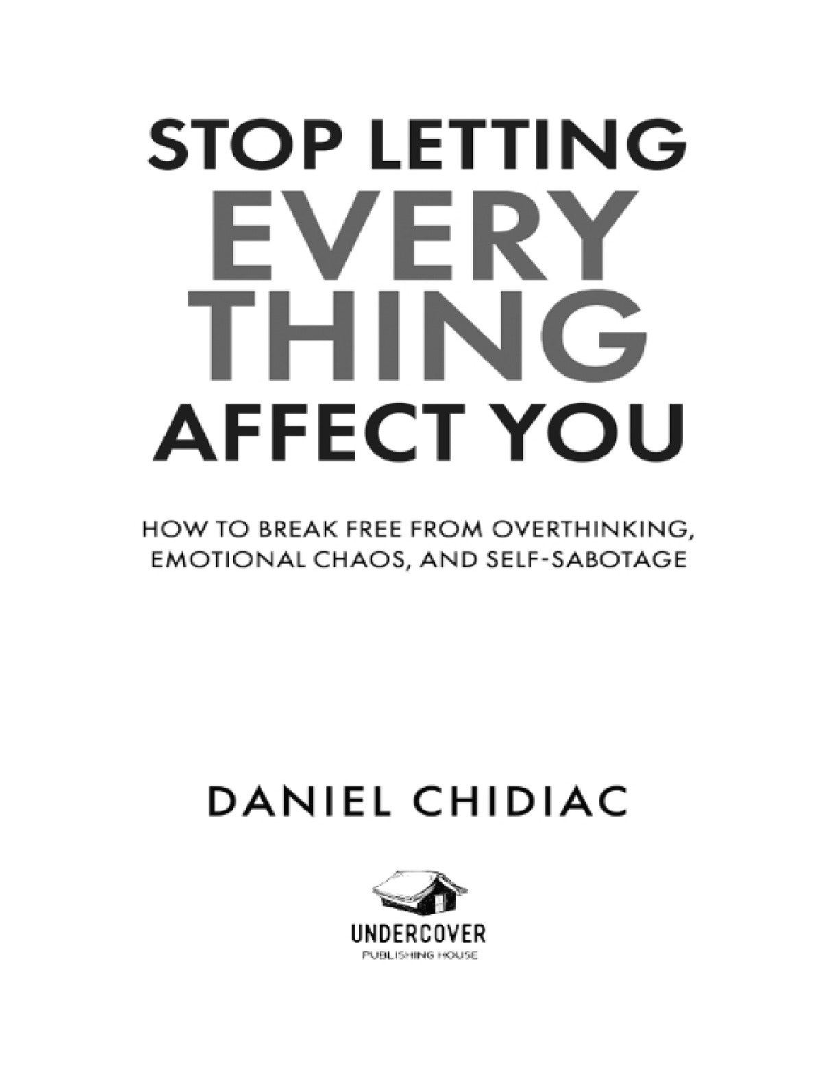 Stop Letting Everything Affect You: How to Break Free from Overthinking, Emotional Chaos, and Self-Sabotage by Daniel Chidiac | Instant PDF Download (No Physical Book)
