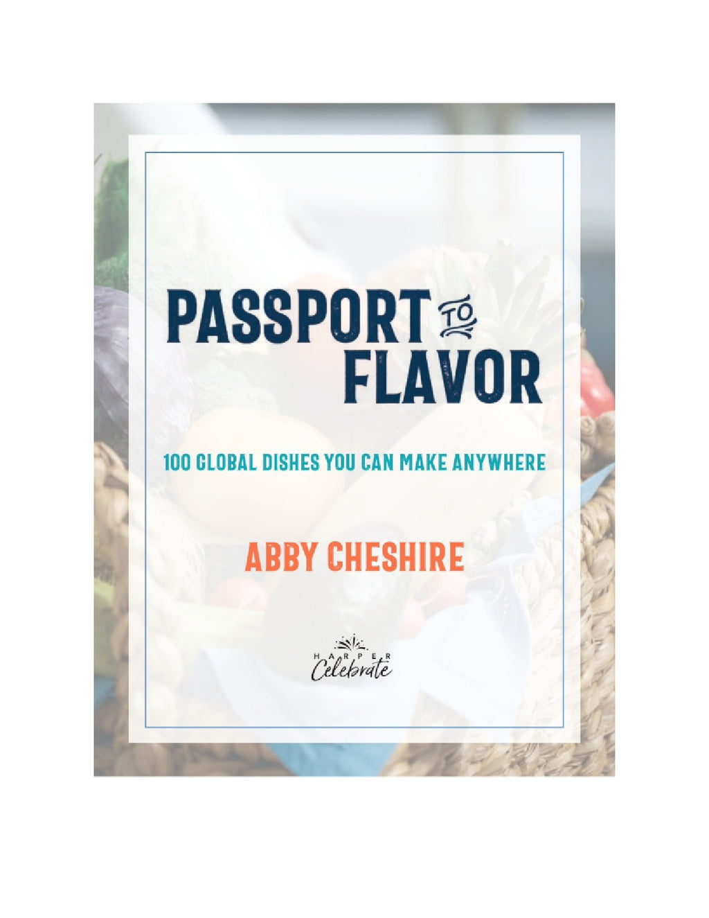Passport to Flavor: 100 Global Dishes You Can Make Anywhere by Abby Cheshire | Instant PDF Download (No Physical Book)